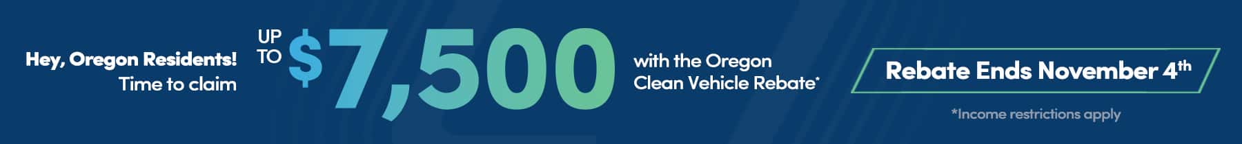 Hey, Oregon Residents! Time to claim Up To $7,500 with the Oregon Clean Vehicle Rebate. Rebate Ends November 4th. Income restrictions apply.