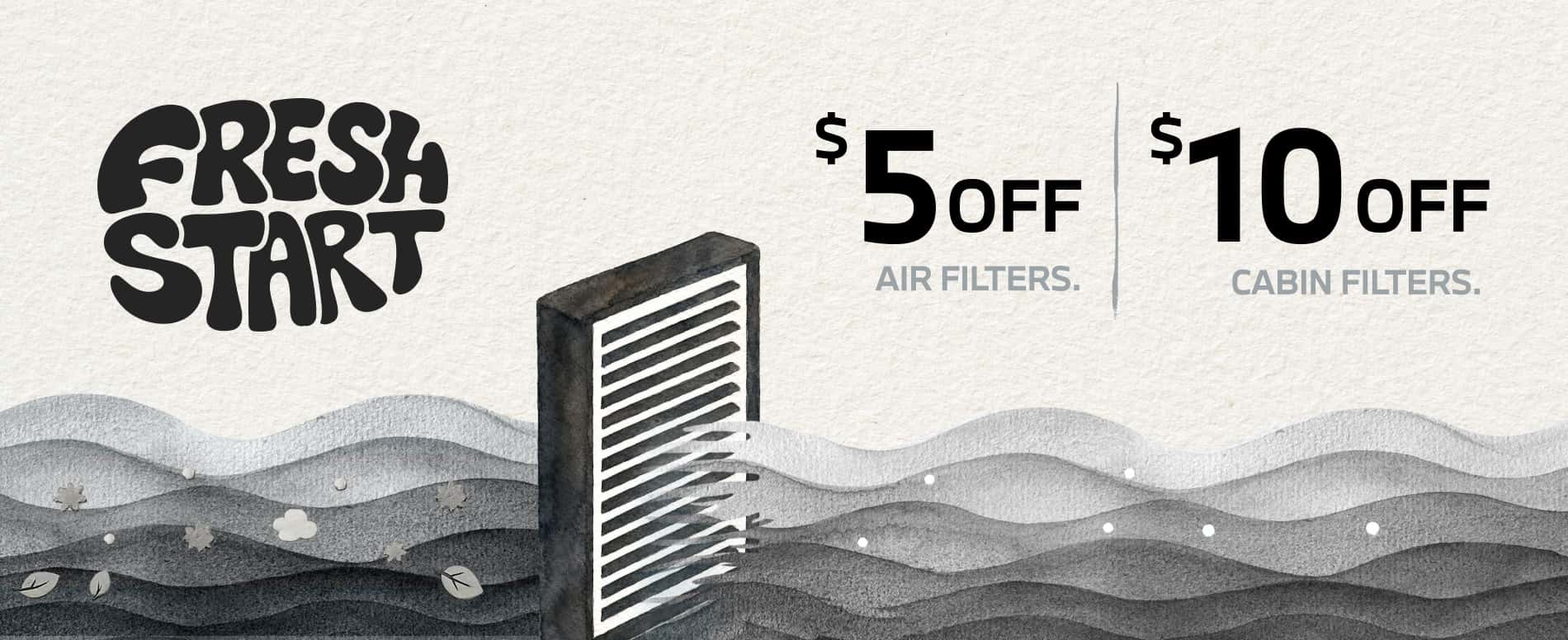 Fresh Start | $5 off air filters. $10 off cabin filters.