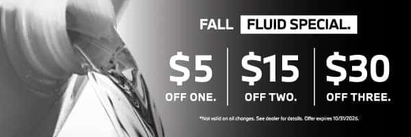 Fall Fluid Special - $5 off one, $15 off two, $30 off three | Not valid on oil changes. See dealer for details. Offer expires 10/31/2026.
