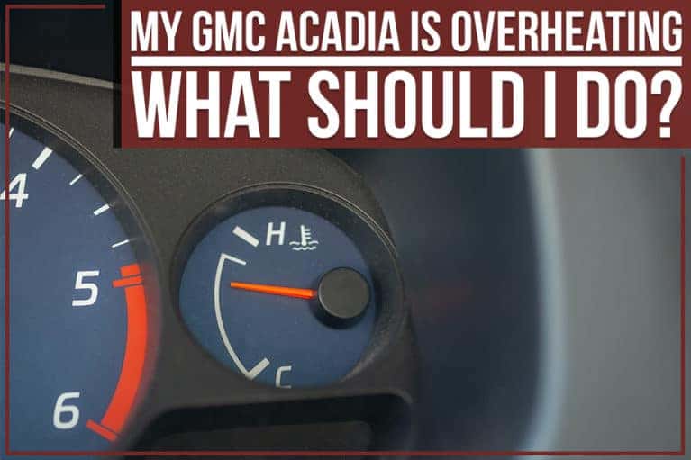 My GMC Acadia Is Overheating What Should I Do? Mandal Buick GMC