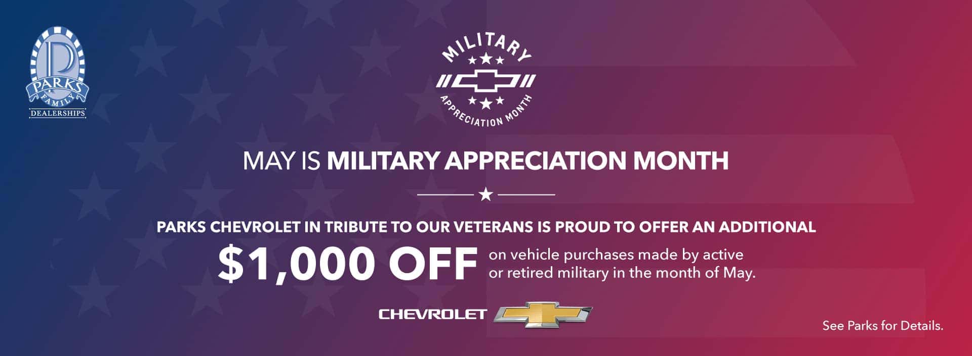 May is Military Appreciation Month. Parks Chevrolet in tribute to our veterans are proud to offer an additional $1,000 OFF on vehicle purchases made by active or retired military in the month of May. See Parks for Details.