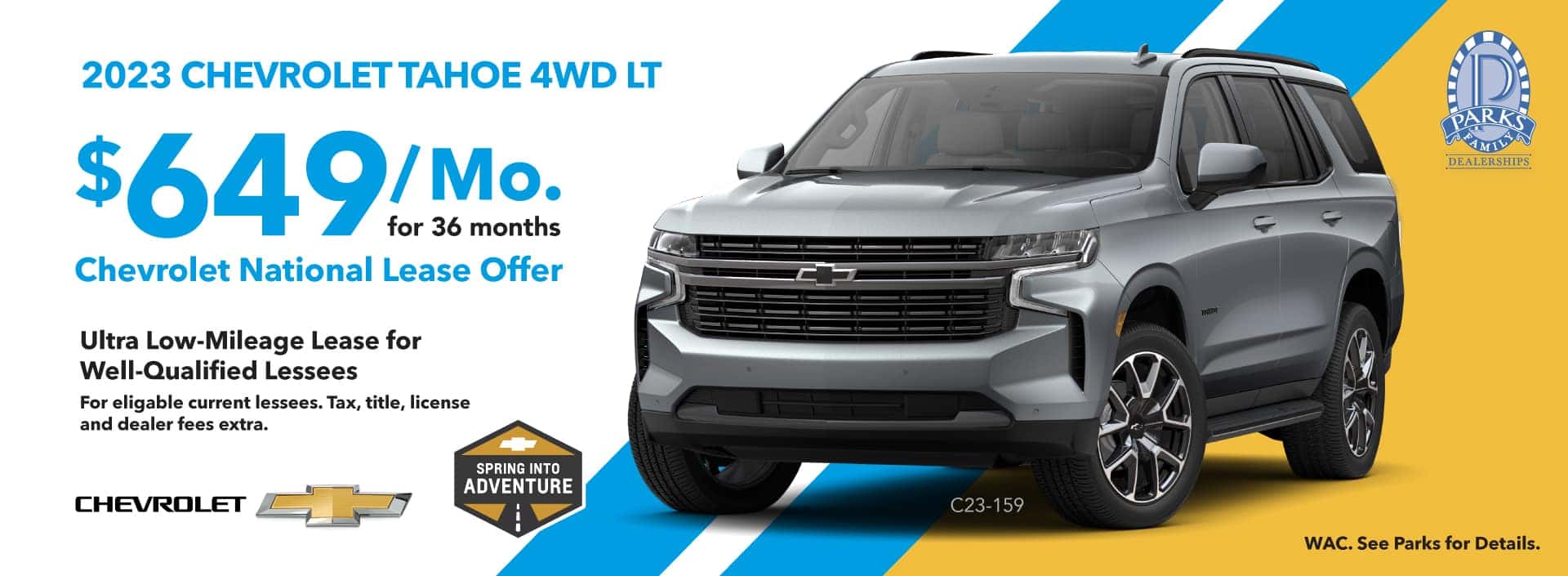 2023 CHEVROLET TAHOE 4WD LT. $649/Mo. for 36 months. Chevrolet National Lease Offer. Ultra Low-Mileage Lease for Well-Qualified Lessees. For eligable current lessees. Tax, title, license and dealer fees extra. WAC. See Parks for Details.