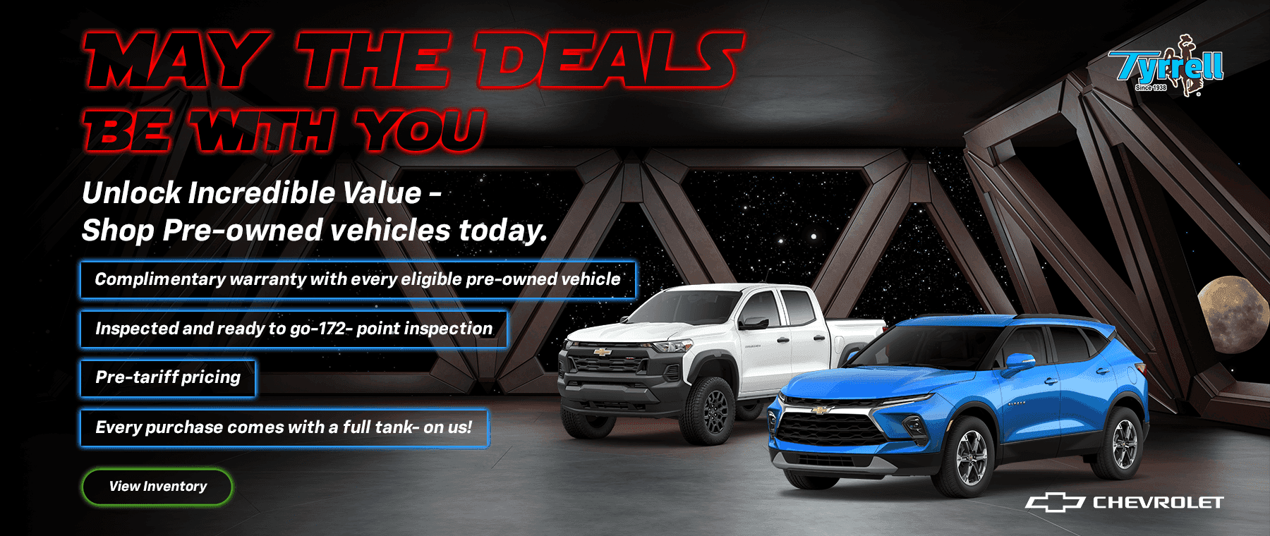 May The Deals Be with You Subtext: Unlock Incredible Value Shop Pre-owned vehicles today. - complimentary warranty with every eligible pre-owned vehicle -Inspected and ready to go-172- point inspection -Pre-tarriff pricing -Every purchase comes with a full tank- on us!
